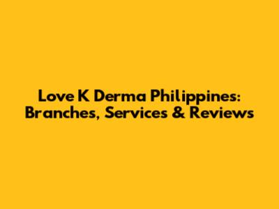 Love K Derma Philippines: Branches, Services & Reviews