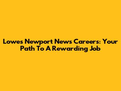 Lowes Newport News Careers: Your Path To A Rewarding Job