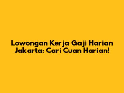 Lowongan Kerja Gaji Harian Jakarta: Cari Cuan Harian!
