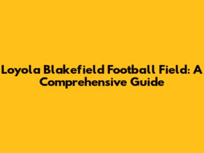 Loyola Blakefield Football Field: A Comprehensive Guide