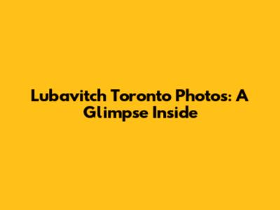 Lubavitch Toronto Photos: A Glimpse Inside