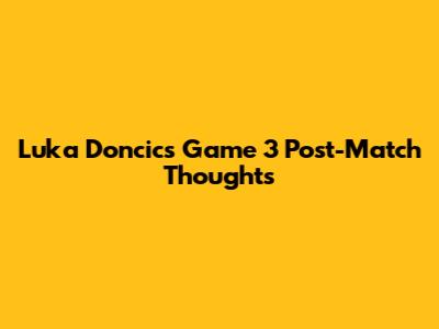 Luka Doncic's Game 3 Post-Match Thoughts