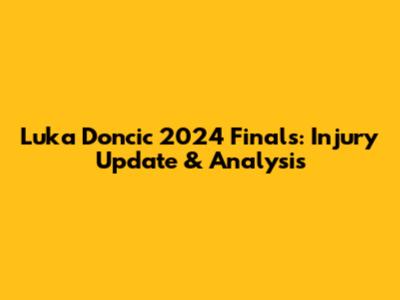 Luka Doncic 2024 Finals: Injury Update & Analysis