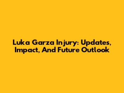 Luka Garza Injury: Updates, Impact, And Future Outlook