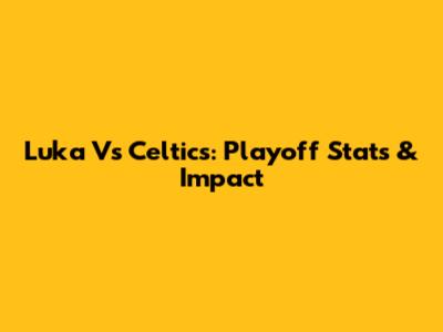 Luka Vs Celtics: Playoff Stats & Impact