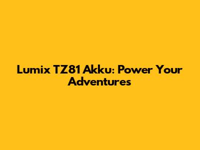 Lumix TZ81 Akku: Power Your Adventures