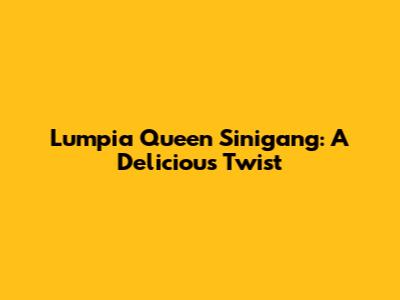 Lumpia Queen Sinigang: A Delicious Twist