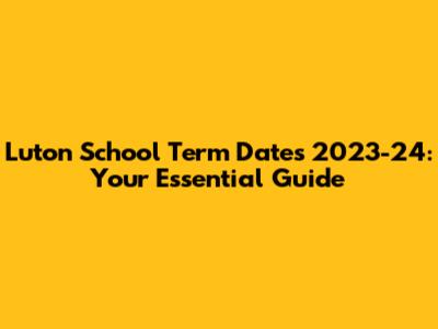 Luton School Term Dates 2023-24: Your Essential Guide