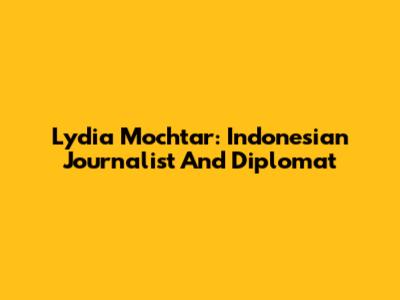 Lydia Mochtar: Indonesian Journalist And Diplomat
