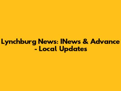 Lynchburg News: INews & Advance - Local Updates