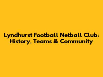 Lyndhurst Football Netball Club: History, Teams & Community