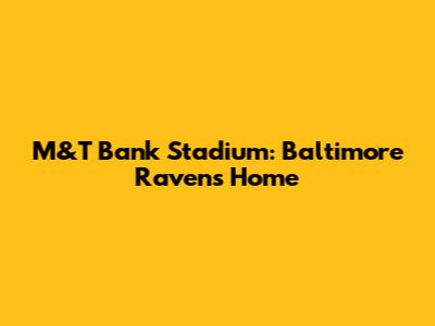 M&T Bank Stadium: Baltimore Ravens' Home