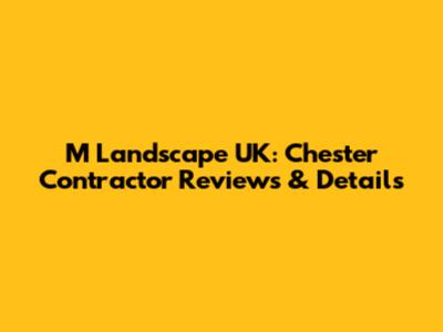 M Landscape UK: Chester Contractor Reviews & Details
