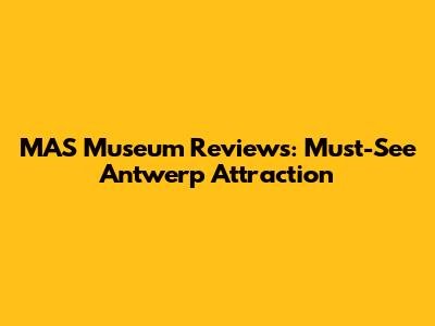 MAS Museum Reviews: Must-See Antwerp Attraction