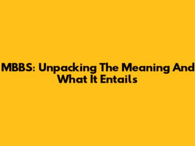 MBBS: Unpacking The Meaning And What It Entails