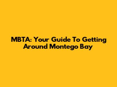 MBTA: Your Guide To Getting Around Montego Bay