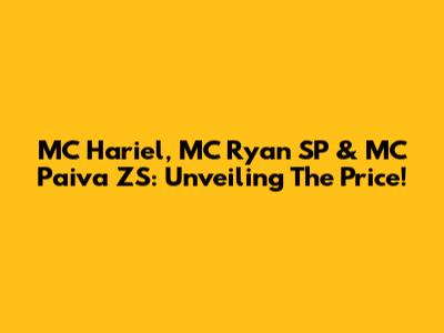 MC Hariel, MC Ryan SP & MC Paiva ZS: Unveiling The Price!