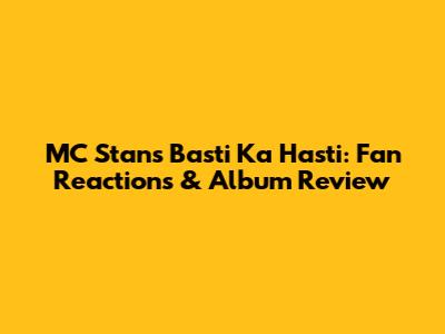 MC Stan's Basti Ka Hasti: Fan Reactions & Album Review