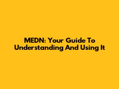 MEDN: Your Guide To Understanding And Using It