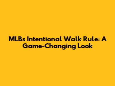 MLB's Intentional Walk Rule: A Game-Changing Look
