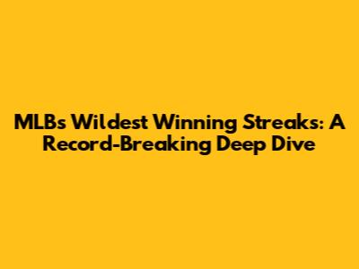 MLB's Wildest Winning Streaks: A Record-Breaking Deep Dive