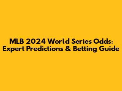 MLB 2024 World Series Odds: Expert Predictions & Betting Guide