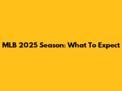 MLB 2025 Season: What To Expect