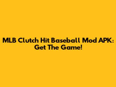 MLB Clutch Hit Baseball Mod APK: Get The Game!