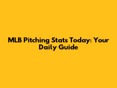 MLB Pitching Stats Today: Your Daily Guide