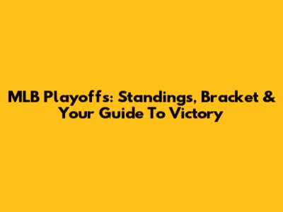 MLB Playoffs: Standings, Bracket & Your Guide To Victory