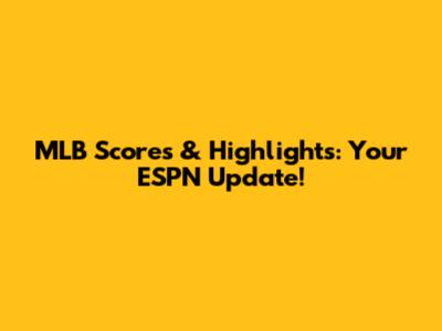 MLB Scores & Highlights: Your ESPN Update!