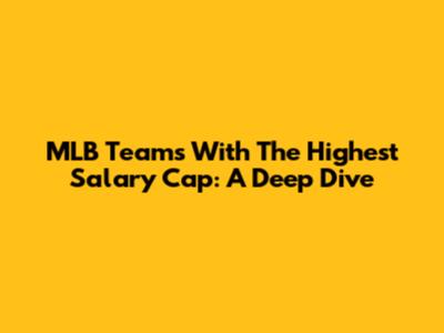MLB Teams With The Highest Salary Cap: A Deep Dive