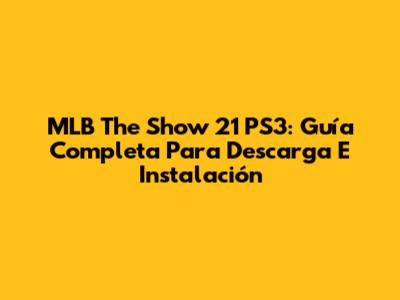 MLB The Show 21 PS3: Guía Completa Para Descarga E Instalación