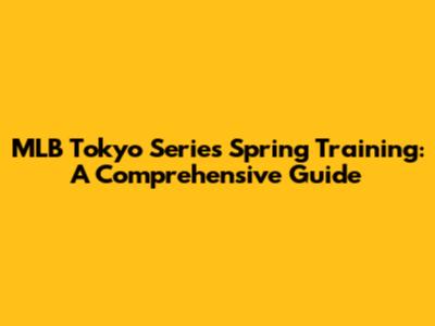 MLB Tokyo Series Spring Training: A Comprehensive Guide