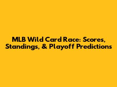 MLB Wild Card Race: Scores, Standings, & Playoff Predictions