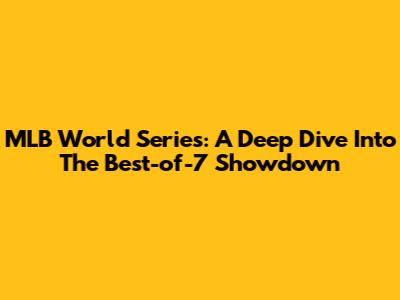 MLB World Series: A Deep Dive Into The Best-of-7 Showdown