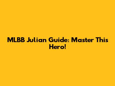 MLBB Julian Guide: Master This Hero!