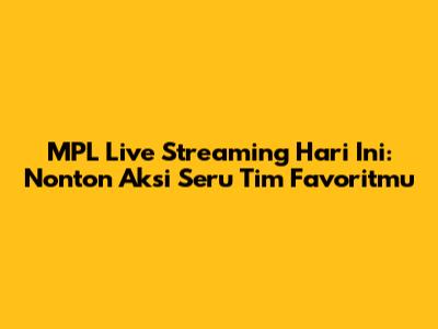 MPL Live Streaming Hari Ini: Nonton Aksi Seru Tim Favoritmu