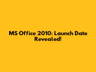 MS Office 2010: Launch Date Revealed!