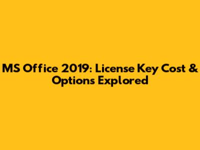 MS Office 2019: License Key Cost & Options Explored
