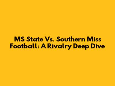 MS State Vs. Southern Miss Football: A Rivalry Deep Dive