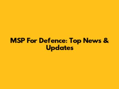 MSP For Defence: Top News & Updates