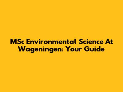 MSc Environmental Science At Wageningen: Your Guide