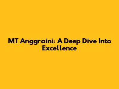 MT Anggraini: A Deep Dive Into Excellence