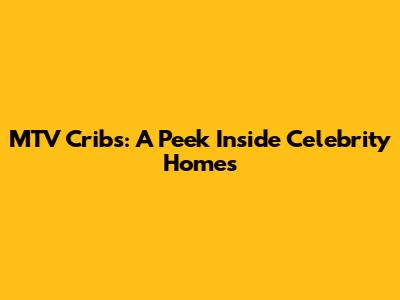 MTV Cribs: A Peek Inside Celebrity Homes