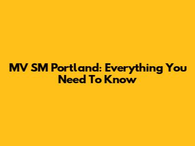 MV SM Portland: Everything You Need To Know