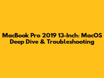 MacBook Pro 2019 13-Inch: MacOS Deep Dive & Troubleshooting