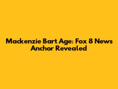 Mackenzie Bart Age: Fox 8 News Anchor Revealed