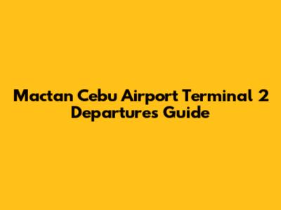 Mactan Cebu Airport Terminal 2 Departures Guide