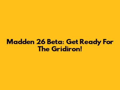 Madden 26 Beta: Get Ready For The Gridiron!